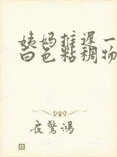 姨妈推迟一直有白色粘稠物