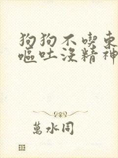 狗狗不吃东西还呕吐没精神还拉稀