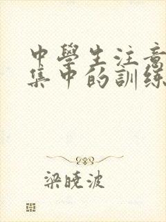 中学生注意力不集中的训练方法