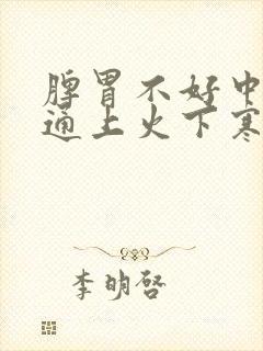 脾胃不好中焦不通上火下寒怎么调理