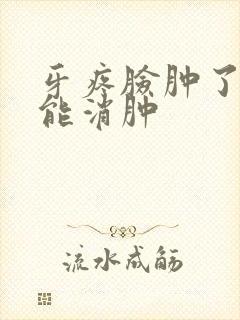 牙疼脸肿了几天能消肿