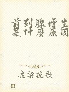 前列腺增生尿血是什么原因引起的