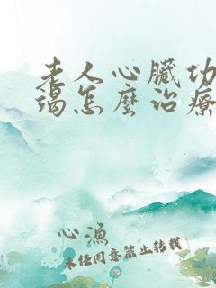 老人心脏功能衰竭怎么治疗