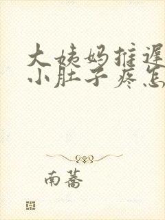 大姨妈推迟7天小肚子疼怎么回事