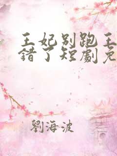 王妃别跑王爷知错了短剧免费观看