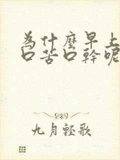 为什么早上起床口苦口干呢