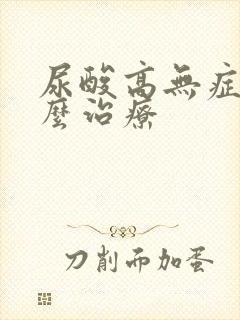 尿酸高无症状怎么治疗