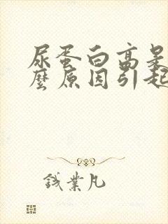 尿蛋白高是怎什么原因引起的