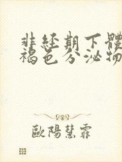 非经期下体流出褐色分泌物怎么回事