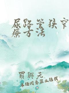 尿路管狭窄的治疗方法