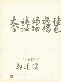 大姨妈过后阴道分泌物褐色