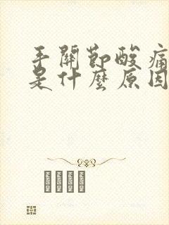 手关节酸痛无力是什么原因