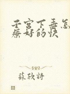 子宫下垂怎么治疗好的快