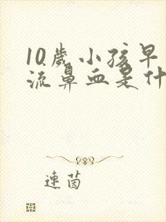 10岁小孩早上流鼻血是什么原因