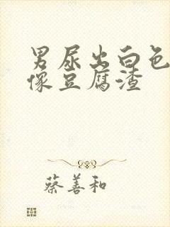 男尿出白色颗粒像豆腐渣