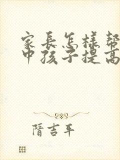 家长怎样帮助高中孩子提高成绩