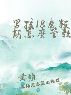 男孩18岁叛逆期怎么管教