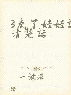 3岁了娃娃说不清楚话