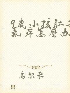 9岁小孩肚子胀气疼怎么办