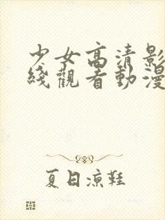 少女高清影视在线观看动漫新