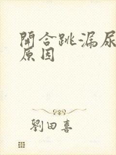 开合跳漏尿什么原因