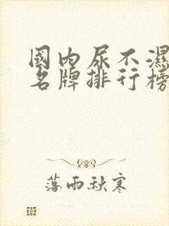 国内尿不湿十大名牌排行榜