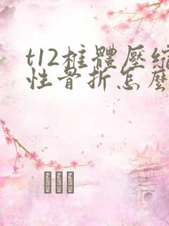 t12椎体压缩性骨折怎么处理