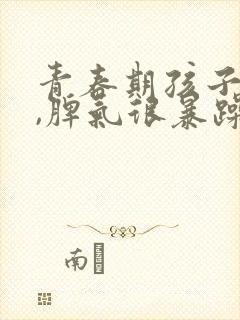 青春期孩子叛逆,脾气很暴躁,是什么原因