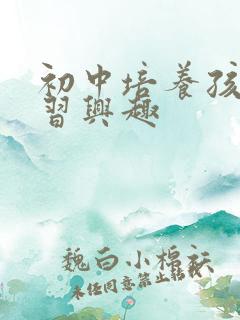 初中培养孩子学习兴趣