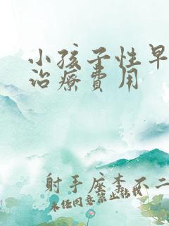 小孩子性早熟的治疗费用