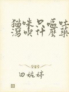 猫咪只呕吐不腹泻吃什么药