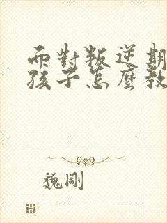 面对叛逆期的男孩子怎么教育