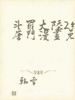 斗罗大陆2绝世唐门漫画免费下拉式