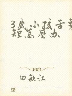 3岁小孩舌系带短怎么办