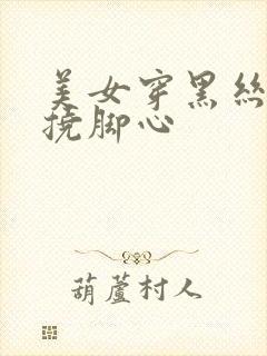 美女穿黑丝袜被挠脚心