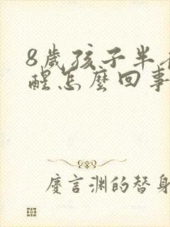 8岁孩子半夜总醒怎么回事