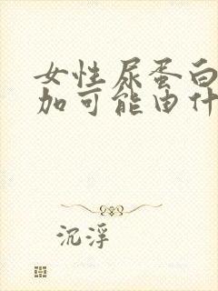 女性尿蛋白3个加可能由什么引起