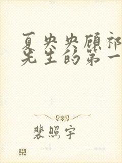 夏央央顾祁琛顾先生的第一宠婚