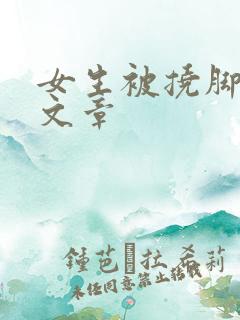 女生被挠脚心的文章