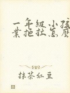 一年级小孩写作业拖拉怎么办