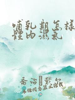 哺乳期怎样排除体内湿气