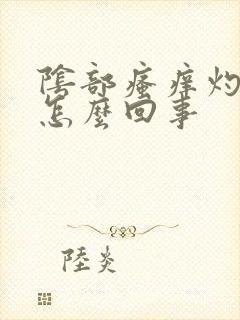 阴部瘙痒灼热是怎么回事