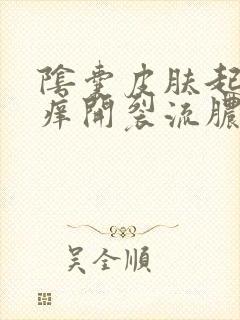 阴囊皮肤起皮瘙痒开裂流脓