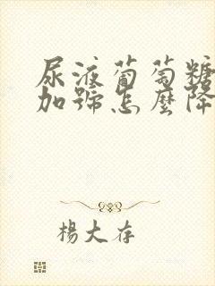 尿液葡萄糖3个加号怎么降下来