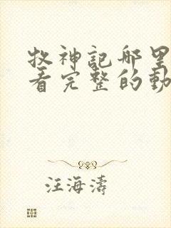 牧神记哪里可以看完整的动漫