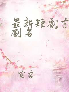 最新短剧有哪些剧名