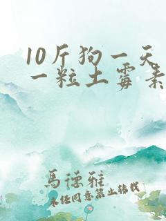 10斤狗一天吃一粒土霉素吗