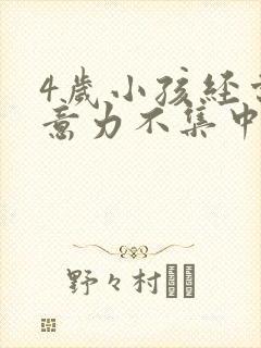 4岁小孩经常注意力不集中是怎么回事