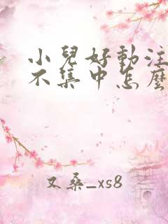 小儿好动注意力不集中怎么回事