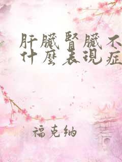 肝脏肾脏不好有什么表现症状有哪些